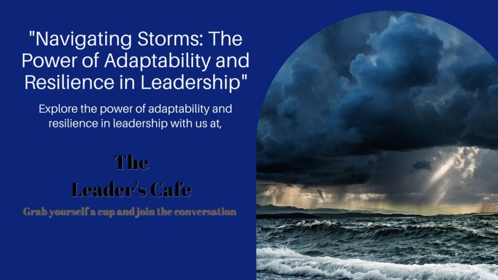 Navigating Storms: The Power of Adaptability and Resilience in Leadership