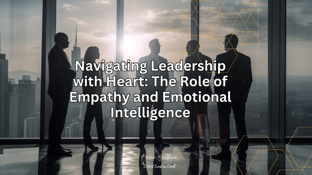 Navigating Leadership with Heart The Role of Empathy and Emotional Intelligence