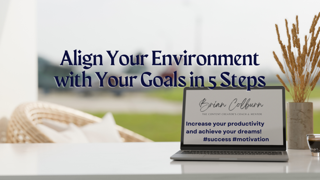 5 Essential Steps to Align Your Environment with Your Goals for Success