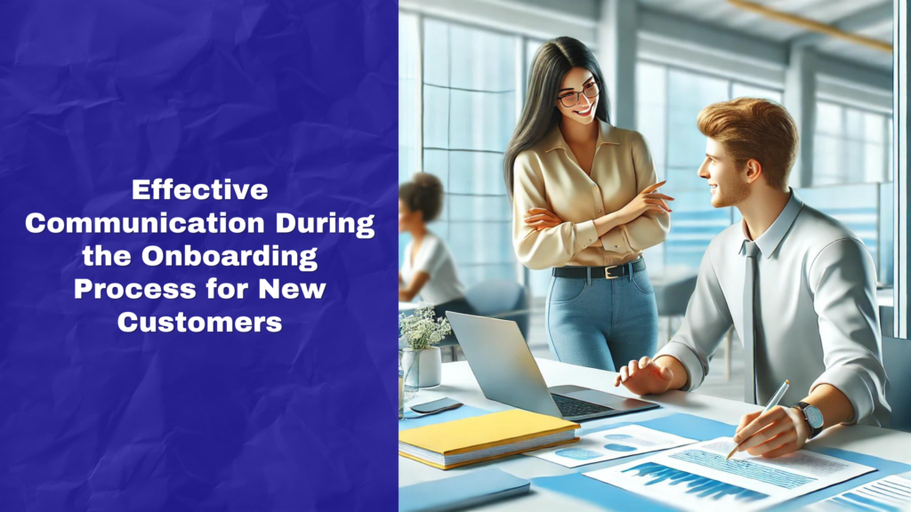 Effective Communication During the Onboarding Process for New Customers